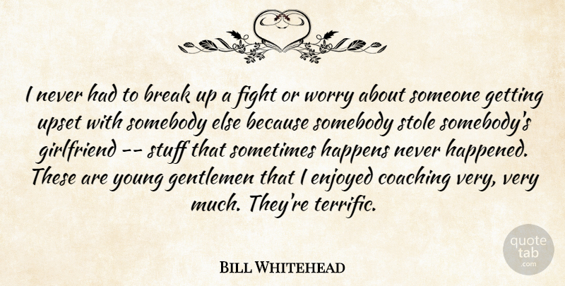 Bill Whitehead Quote About Break, Coaching, Enjoyed, Fight, Gentlemen: I Never Had To Break...