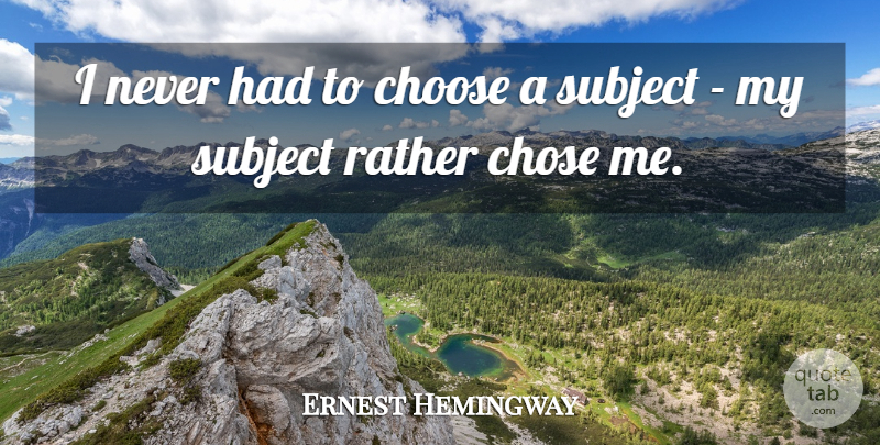 Ernest Hemingway Quote About Literature, Subjects: I Never Had To Choose...