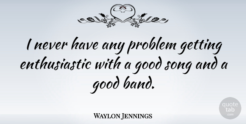 Waylon Jennings Quote About Song, Band, Problem: I Never Have Any Problem...