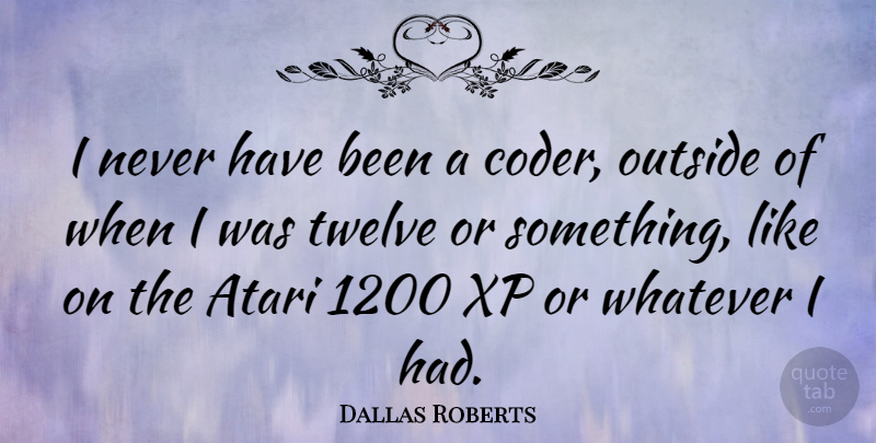 Dallas Roberts Quote About Coders, Twelve, Has Beens: I Never Have Been A...