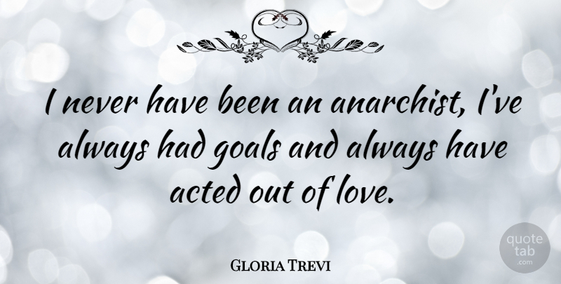 Gloria Trevi Quote About Goal, Anarchist, Has Beens: I Never Have Been An...