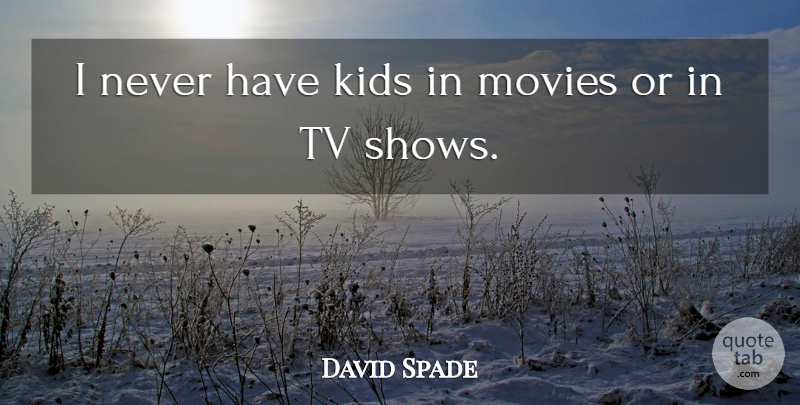 David Spade Quote About Kids, Tv Shows, Tvs: I Never Have Kids In...