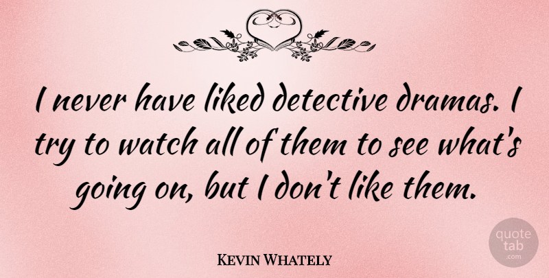 Kevin Whately Quote About Drama, Trying, Detectives: I Never Have Liked Detective...