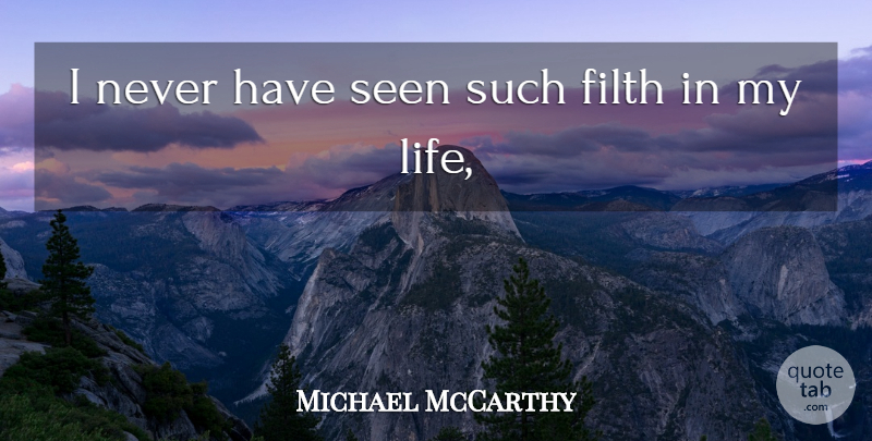 Michael McCarthy Quote About Filth, Seen: I Never Have Seen Such...