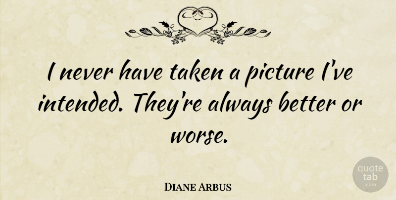 Diane Arbus Quote About Inspirational, Photography, Taken: I Never Have Taken A...