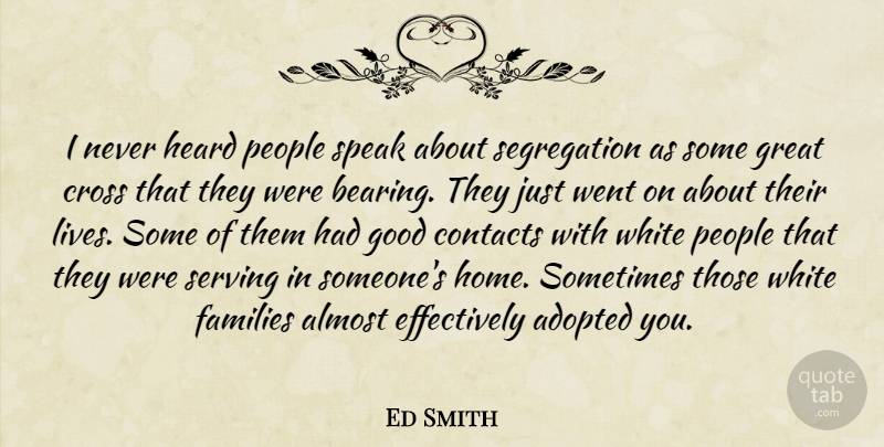 Ed Smith Quote About Adopted, Almost, Contacts, Cross, Families: I Never Heard People Speak...