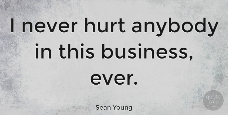 Sean Young Quote About Business: I Never Hurt Anybody In...