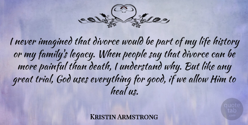 Kristin Armstrong Quote About Divorce, People, Legacy: I Never Imagined That Divorce...