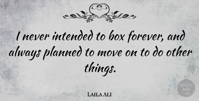 Laila Ali Quote About Intended, Move: I Never Intended To Box...