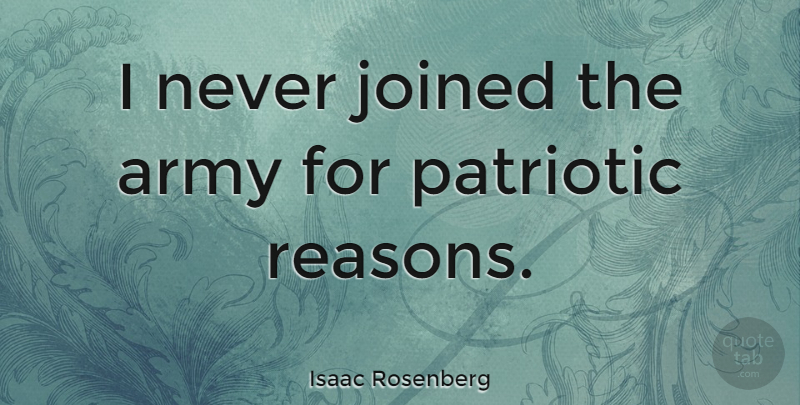 Isaac Rosenberg Quote About Patriotic, Army, Reason: I Never Joined The Army...