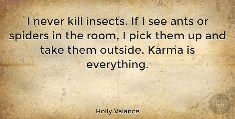 Holly Valance Quote About Karma, Rooms, Ants: I Never Kill Insects If...