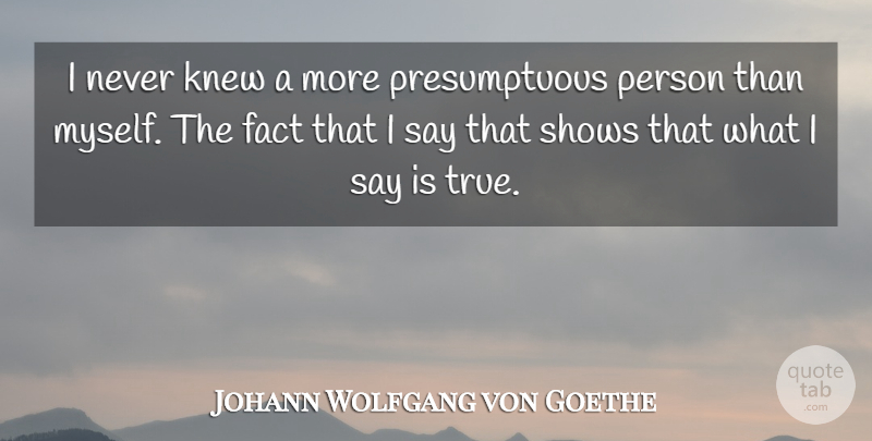 Johann Wolfgang von Goethe Quote About Facts, Literature, Shows: I Never Knew A More...