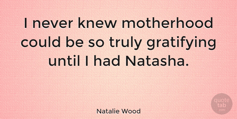 Natalie Wood Quote About Motherhood, Natasha: I Never Knew Motherhood Could...
