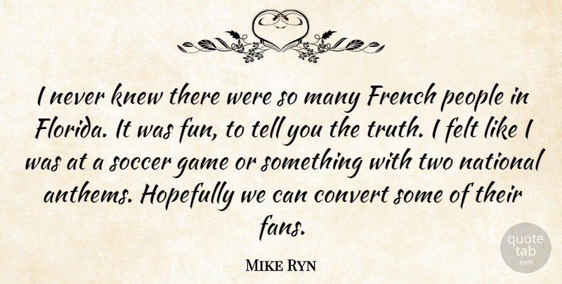 Mike Ryn Quote About Convert, Felt, French, Fun, Game: I Never Knew There Were...