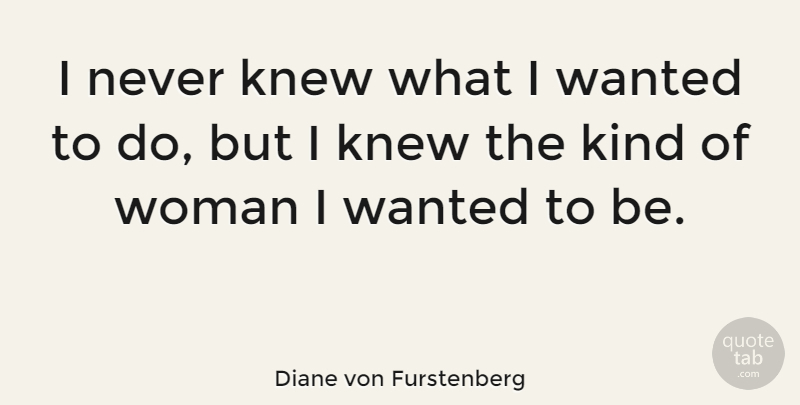 Diane von Furstenberg Quote About undefined: I Never Knew What I...