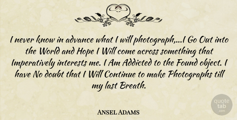 Ansel Adams Quote About Found Objects, Doubt, World: I Never Know In Advance...