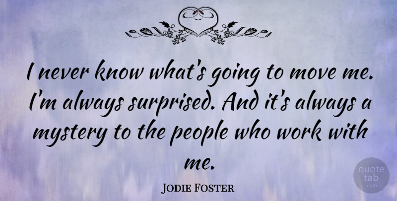 Jodie Foster Quote About People, Work: I Never Know Whats Going...