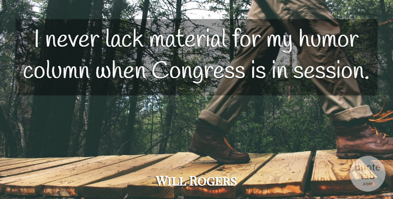 Will Rogers Quote About Column, Congress, Humor, Lack, Material: I Never Lack Material For...