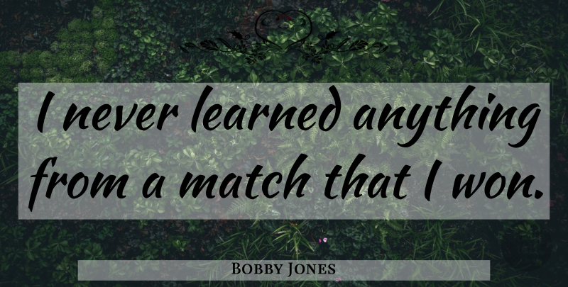 Bobby Jones Quote About Golf, Funny Golf, Inspirational Golf: I Never Learned Anything From...