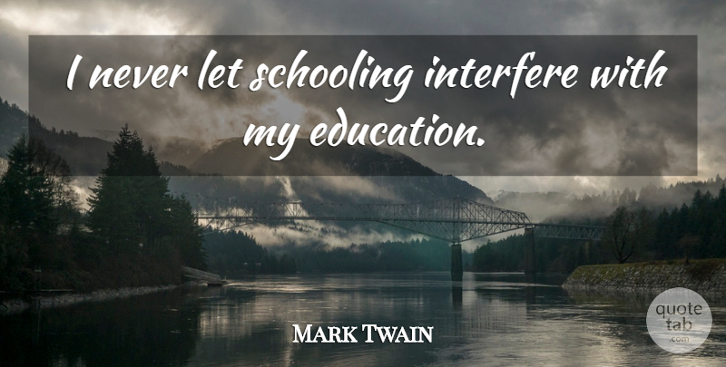 Mark Twain Quote About American Author, Education, Schooling: I Never Let Schooling Interfere...