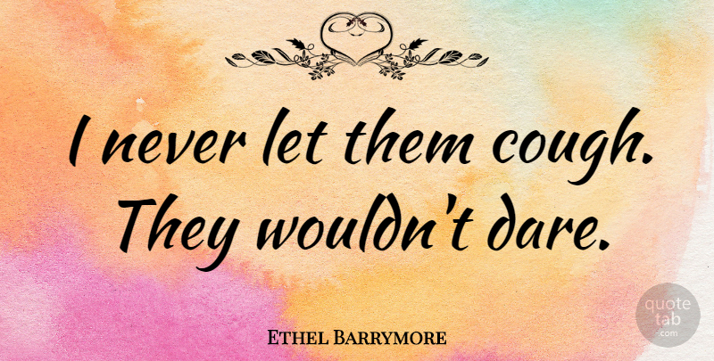 Ethel Barrymore Quote About Whooping Cough, Dare: I Never Let Them Cough...