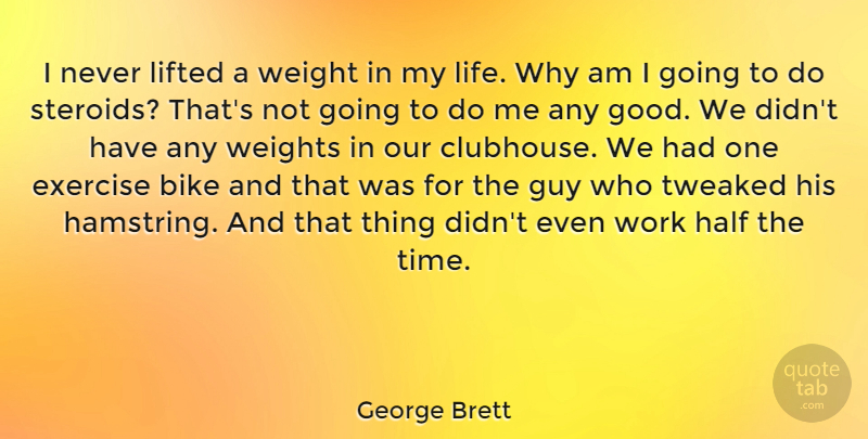 George Brett Quote About Exercise, Guy, Half: I Never Lifted A Weight...