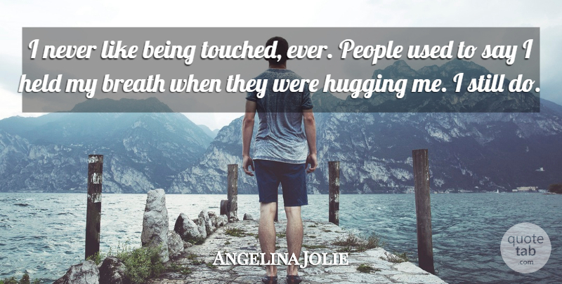 Angelina Jolie Quote About People, Hug, Used: I Never Like Being Touched...
