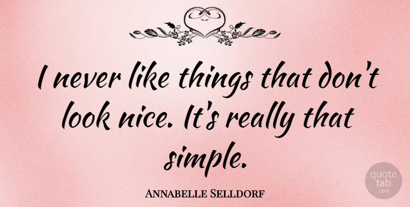 Annabelle Selldorf Quote About Nice, Simple, Looks: I Never Like Things That...