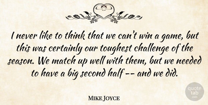 Mike Joyce Quote About Certainly, Challenge, Half, Match, Needed: I Never Like To Think...