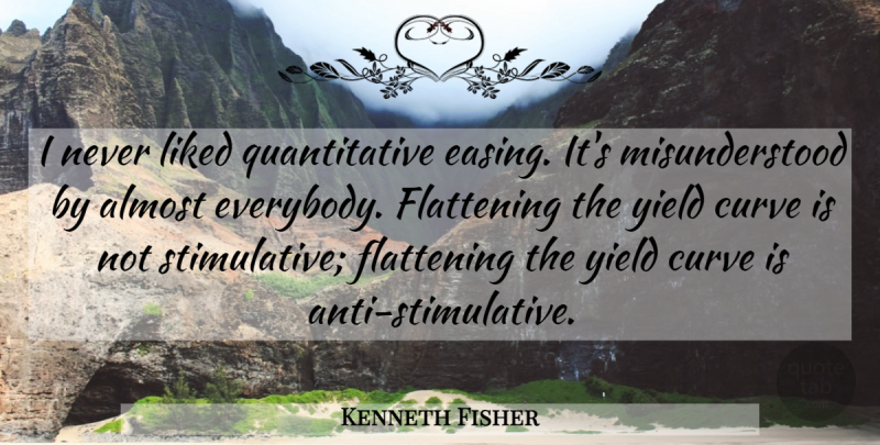 Kenneth Fisher Quote About Liked, Yield: I Never Liked Quantitative Easing...
