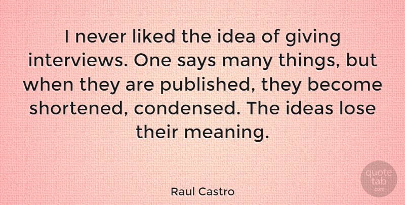 Raul Castro Quote About Ideas, Giving, Interviews: I Never Liked The Idea...
