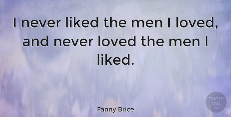 Fanny Brice Quote About Love, Men, He Man: I Never Liked The Men...