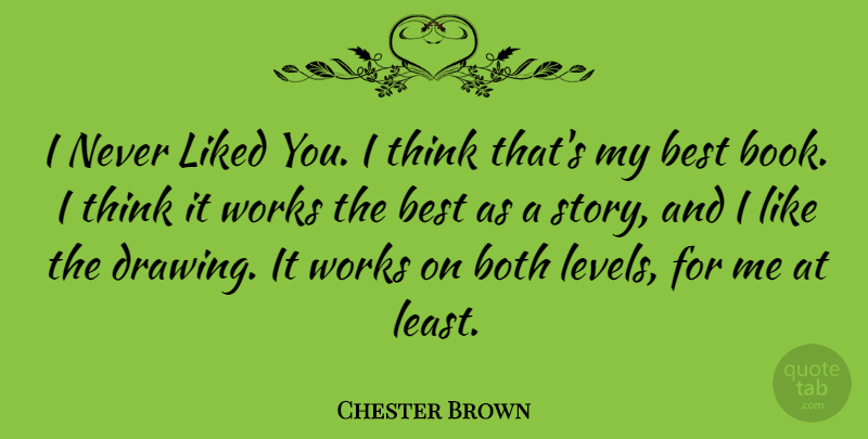 Chester Brown Quote About Book, Thinking, Drawing: I Never Liked You I...