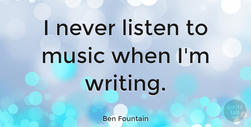 Ben Fountain Quote About Writing, Choral Music, Chamber Music: I Never Listen To Music...