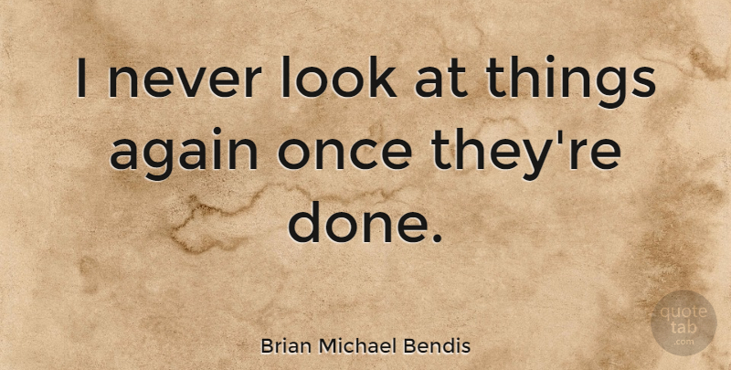 Brian Michael Bendis Quote About Looks, Done: I Never Look At Things...