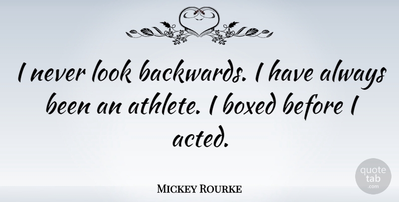 Mickey Rourke Quote About Athlete, Looks, Backwards: I Never Look Backwards I...