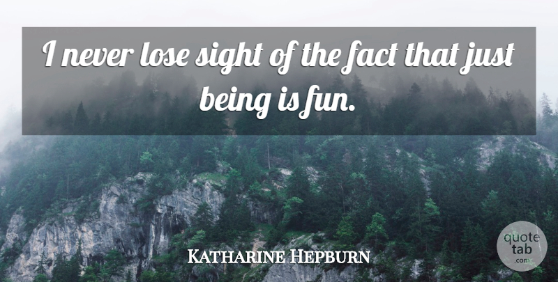 Katharine Hepburn Quote About Life, Girly, Fun: I Never Lose Sight Of...