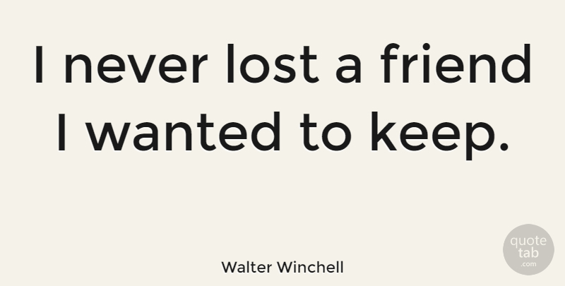 Walter Winchell Quote About Lost Friend, Lost, Wanted: I Never Lost A Friend...