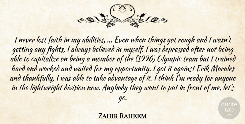 Zahir Raheem Quote About Advantage, Against, Anybody, Anyone, Believed: I Never Lost Faith In...