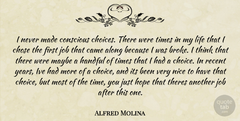 Alfred Molina Quote About Jobs, Nice, Thinking: I Never Made Conscious Choices...