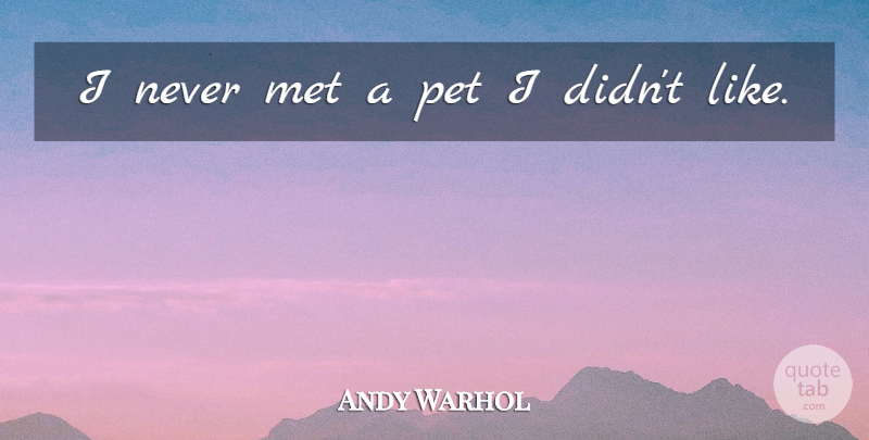 Andy Warhol Quote About Pet, Mets: I Never Met A Pet...