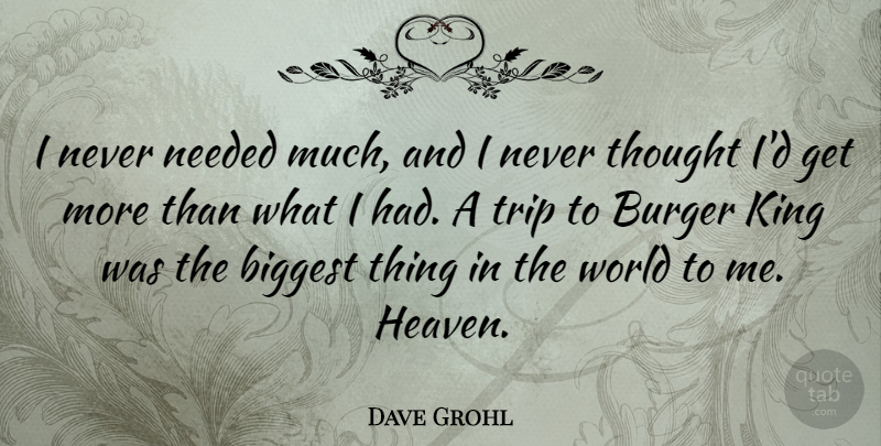 Dave Grohl Quote About Travel, Kings, Heaven: I Never Needed Much And...