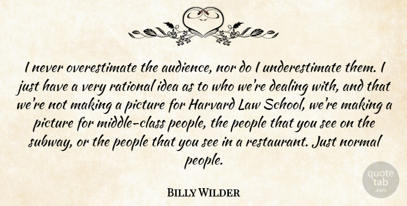 Billy Wilder Quote About School, Law, Class: I Never Overestimate The Audience...