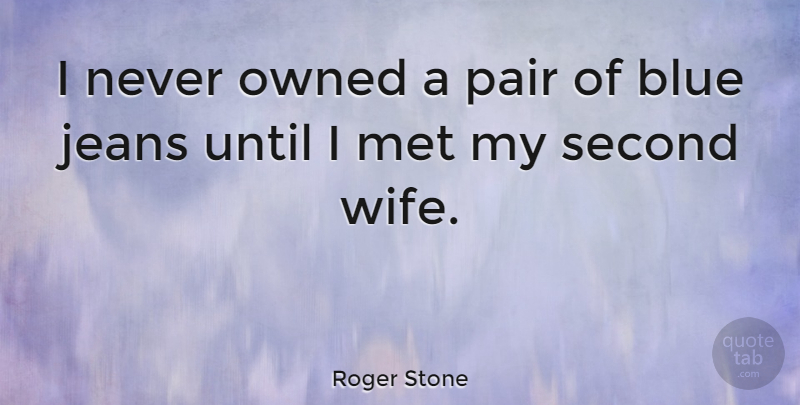 Roger Stone Quote About Jeans, Blue, Wife: I Never Owned A Pair...