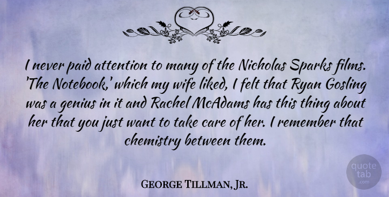 George Tillman, Jr. Quote About Attention, Chemistry, Felt, Genius, Paid: I Never Paid Attention To...
