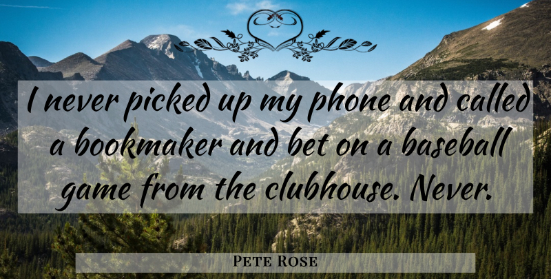 Pete Rose Quote About Bet, Picked: I Never Picked Up My...