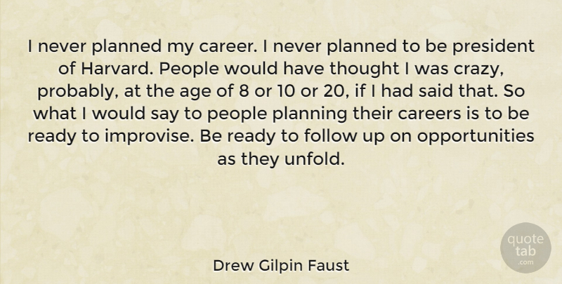 Drew Gilpin Faust Quote About Age, Careers, Follow, People, Planned: I Never Planned My Career...