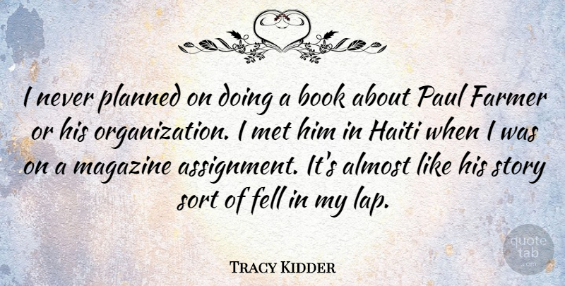 Tracy Kidder Quote About Book, Organization, Lap: I Never Planned On Doing...