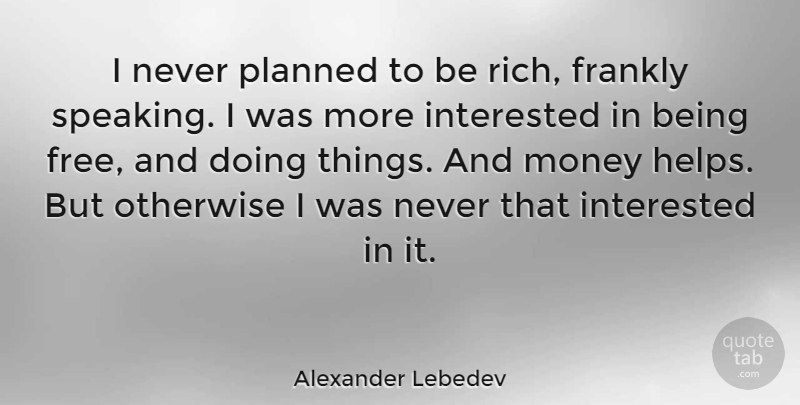 Alexander Lebedev Quote About Being Free, Helping, Rich: I Never Planned To Be...