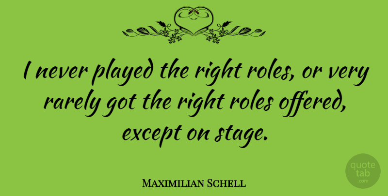 Maximilian Schell Quote About Played, Rarely: I Never Played The Right...